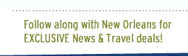 Follow along with New Orleans for Exclusive News & Travel Deals